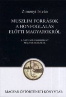 Zimonyi István  : Muszlim források a honfoglalás előtti magyarokról - A Gayháni-hagyomány magyar fejezete