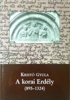 Kristó Gyula : A korai Erdély (895-1324)