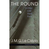 Clézio, Jean-Marie Gustave Le  : The Round & Other Cold Hard Facts