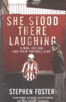 Foster, Stephen  : She Stood There Laughing. A Man, His Son and Their Football Club