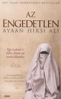 Ayaan, Hirsi Ali : Az engedetlen - Egy szabad és bátor fiatal nő tanúvallomása