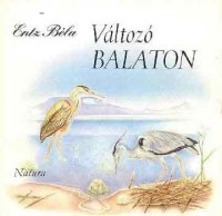 Entz Béla : Változó Balaton. Élet a vízben és a parton