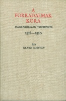 Gratz Gusztáv : A forradalmak kora - Magyarország története 1918-1920