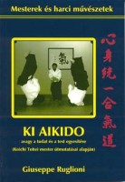 Ruglioni, Giuseppe : KI AIKIDO - avagy a tudat és a test egyesítése (Koichi Tohei mester útmutatásai szerint)