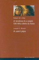 Utley, Robert M. - Brown, Joseph E. : A lándzsa és a pajzs. Ülő Bika élete és kora. -  A szent pipa