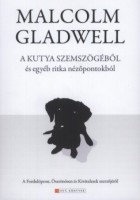 Gladwell, Malcolm : A kutya szemszögéből...és egyéb ritka nézőpontokból