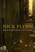 Flynn, Nick  : Mocsokváros utcáin  