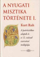 Ruh, Kurt : A nyugati misztika története I.  A patrisztikus alapok és a 12.század szerzetesi teológiája.