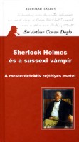Doyle, Arthur Conan : Sherlock Holmes és a sussexi vámpír. A mesterdetektív rejtélyes esetei