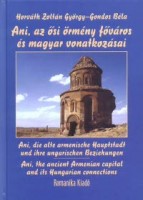 Horváth Zoltán György-Gondos Béla : Ani, az ősi örmény főváros és magyar vonatkozásai