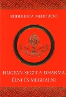 Hogyan segít a dharma élni és meghalni - Kün-Zang Láma szóbeli tanítása, ahogy Patrul Rinpocse leírta