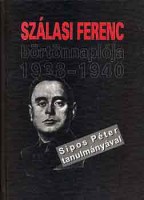 Csiffáry Tamás (sajtó alá rend., szerk.) - Sipos Péter (a bev. tanulmányt és a jegyzeteket írta) : Szálasi Ferenc börtönnaplója 1938-1940
