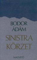 Bodor Ádám : Sinistra körzet - Egy regény fejezetei. /1. kiadás/