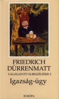 Dürrenmatt, Friedrich  : Igazság-ügy - Válogatott elbeszélések 5.