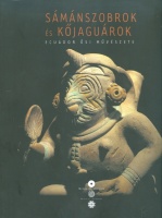 Gyarmati János : Sámánszobrok és kőjaguárok. Ecuador ősi művészete. Katalógus