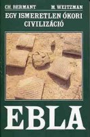 Bermant, Chaim -Weitzman, Michael : Ebla - Egy ismeretlen ókori civilizáció