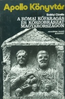 Erdélyi Gizella : A római kőfaragás és kőszobrászat Magyarországon