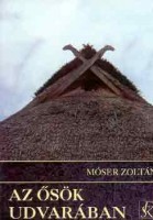 Móser Zoltán : Az ősök udvarában
