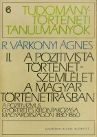 R. Várkonyi Ágnes : A pozitivista történetszemlélet a magyar történetírásban I-II.