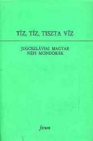 Matijevics Lajos (gyűjt. és sajtó alá rend.) : Tíz, tíz, tiszta víz - Jugoszláviai magyar népi mondókák