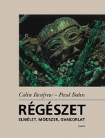 Renfrew, Colin - Bahn, Paul : Régészet - Elmélet, módszer, gyakorlat