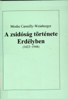 Carmilly-Weinberger, Moshe  : A zsidóság története Erdélyben (1623-1944)