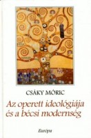 Csáky Móric : Az operett ideológiája és a bécsi modernség - Kultúrtörténeti tanulmány az osztrák identitásról