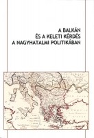 Árvay Viktor - Bodnár Erzsébet - Demeter Gábor (szerk.) : A Balkán és a keleti kérdés a nagyhatalmi politikában 