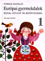 Forrai Katalin (szerk.) : Európai gyermekdalok 1. Észak-, Nyugat- és Közép-Európa