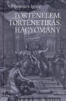 Romsics Ignác : Történelem, történetírás, hagyomány. Tanulmányok és cikkek 2002-2008.
