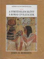 Roberts, J.M. : A történelem előtt. A korai civilizációk