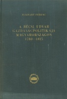 Eckhart Ferenc : A bécsi udvar gazdaságpolitikája Magyarországon 1780 - 1815