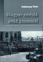 Solymossy Péter : Magyar revízió svéd szemmel - Svéd diplomáciai jelentések Magyarország 1938-1941 közötti revíziós politikájáról