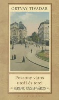 Ortvay Tivadar : Pozsony város utcái és terei.  Ferenc József-város 