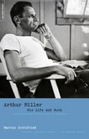 Gottfried, Martin : Arthur Miller: His Life and Work