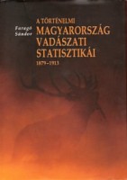 Faragó Sándor : A történelmi Magyarország vadászati statisztikái 1879-1913