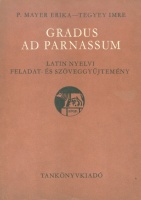 P. Mayer Erika - Tegyey Imre : Gradus ad parnassum. Latin nyelvi feladat-és szöveggyűjtemény