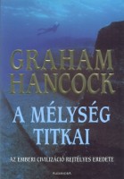 Hancock, Graham : A mélység titkai - Az emberi civilizáció rejtélyes eredete