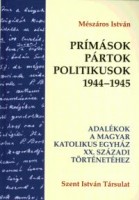 Mészáros István : Prímások, pártok, politikusok 1944-1945
