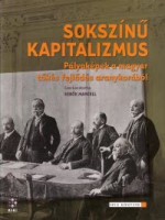 Sebők Marcell (szerk.) : Sokszínű kapitalizmus. Pályaképek a magyar tőkés fejlődés aranykorából