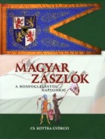 Cs. Kottra Györgyi : Magyar zászlók a honfoglalástól napjainkig