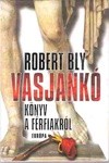 Bly, Robert : Vasjankó - Könyv a férfiakról