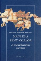 Simon Róbert - Simonné Pesthy Mónika (szerk.) : Mání és a fény vallása - A manicheizmus forrásai