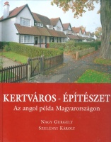 Nagy Gergely -Szelényi Károly : Kertváros-építészet - Az angol példa Magyarországon