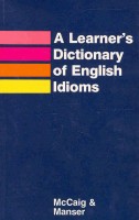 McCaig, Isabel - Manser, Martin H. : A Learner's Dictionary of English Idioms 