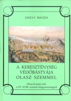 Jászay Magda : A kereszténység védőbástyája olasz szemmel - Olasz kortárs írók a XV-XVIII. századi Magyarországról