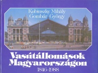 Kubinszky Mihály - Gombár György : Vasútállomások Magyarországon 1846-1988