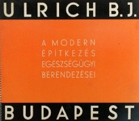Ulrich B. J., Budapest – A modern építkezés egészségügyi berendezései. L katalógus – 1937. március hó.