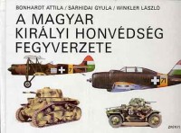 Bonhardt Attila - Sárhidai Gyula - Winkler László : A Magyar Királyi Honvédség fegyverzete
