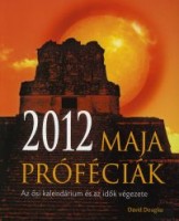 Douglas, David : 2012 - Maja próféciák. Az ősi kalendárium és az idők végezete